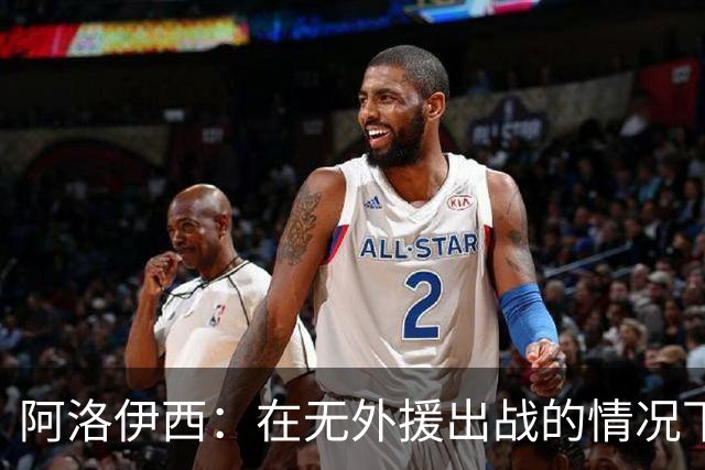 阿洛伊西：在无外援出战的情况下，球队对战术打法进行了相应调整